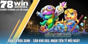 ban ca rua xanh 78win