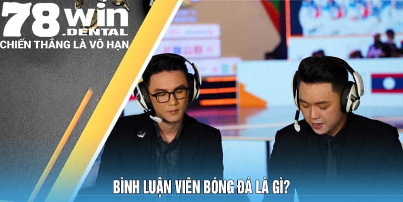 Tìm Hiểu Việc Làm Bình Luận Viên Bóng Đá 2026 4 Bình luận viên bóng đá là gì?